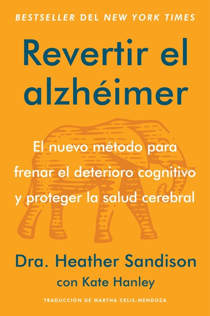 Revertir El Alzhéimer: El Nuevo Método Para Frenar El Deterioro Cognitivo Y Proteger La Salud Cerebral Reversing Alzheimer's: The New Toolkit to Impro