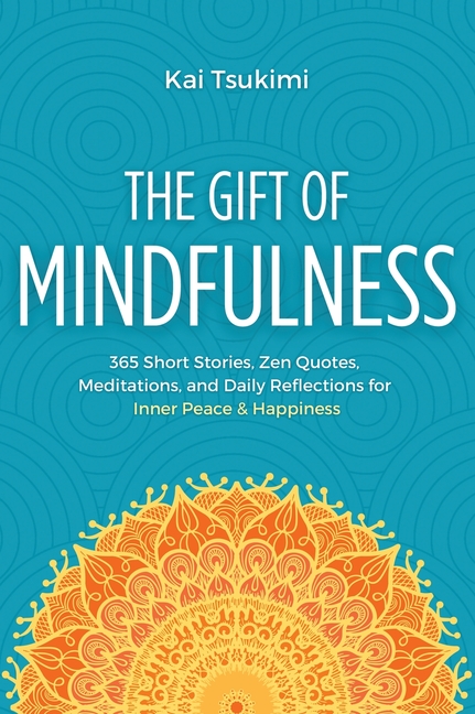 The Gift of Mindfulness: 365 Short Stories, Zen Quotes, Meditations, and Daily Reflections for Inner Peace & Happiness