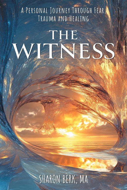 The Witness: A Personal Journey Through Fear, Trauma and Healing