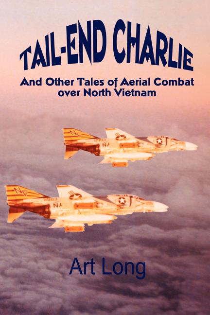 Tail-End Charlie: And Other Tales of Aerial Combat Over North Vietnam