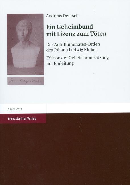 Ein Geheimbund Mit Lizenz Zum Toten: Der Anti-Illuminaten-Orden Des Johann Ludwig Kluber. Edition Der Geheimbundsatzung Mit Einleitung