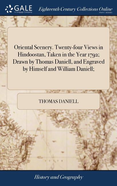 Oriental Scenery. Twenty-four Views in Hindoostan, Taken in the Year 1792; Drawn by Thomas Daniell, and Engraved by Himself and William Daniell;