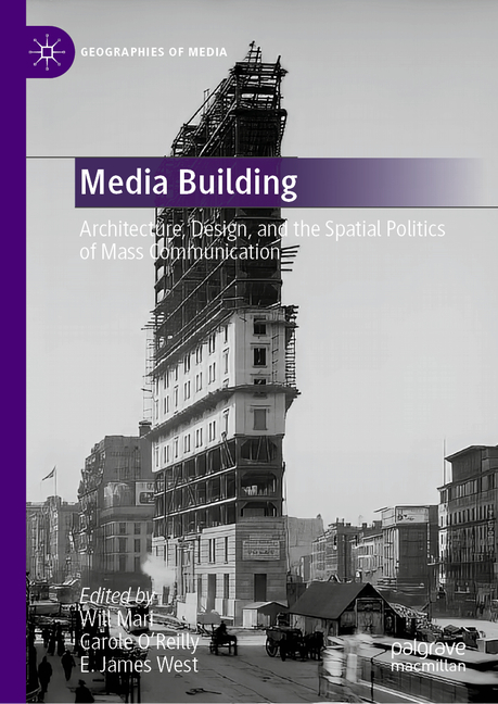 Media Building: Architecture, Design, and the Spatial Politics of Mass Communication