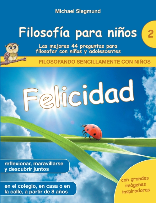 Filosofía para niños: Felicidad. Las mejores 44 preguntas para filosofar con niños y adolescentes