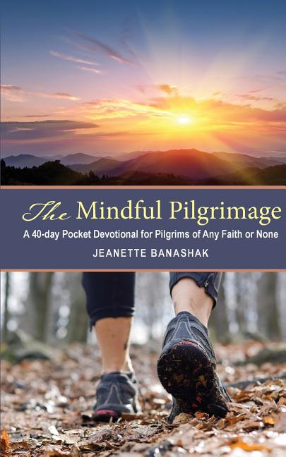 The Mindful Pilgrimage: A 40-Day Pocket Devotional for Pilgrims of any Faith or None