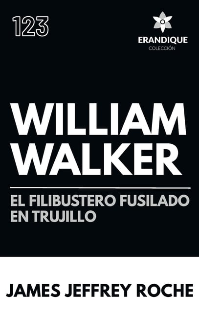 William Walker: El Filibustero fusilado en Trujillo