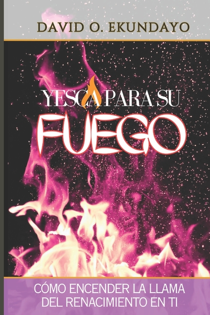 Yesca Para Su Fuego: Cómo Avivar La Llama del Avivamiento En Ti