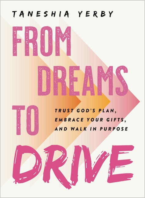 From Dreams to Drive: Trust God's Plan, Embrace Your Gifts, and Walk in Purpose