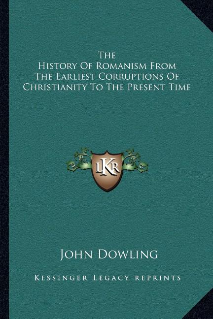The History Of Romanism From The Earliest Corruptions Of Christianity To The Present Time