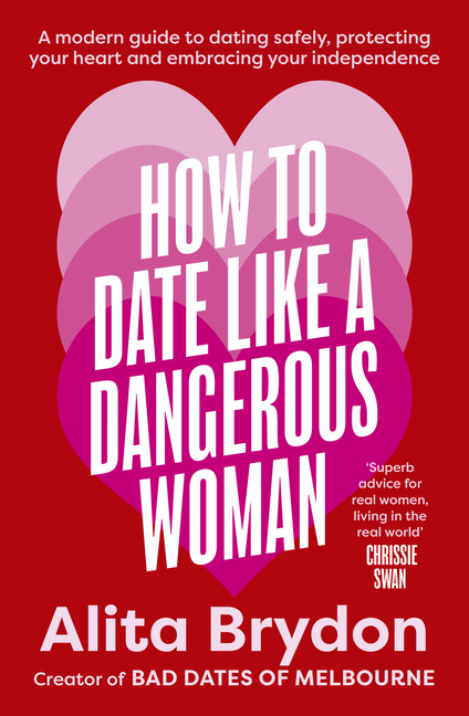 How to Date Like a Dangerous Woman: A Modern Guide to Dating Safely, Protecting Your Heart and Embracing Your Independence