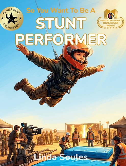 So You Want To Be A Stunt Performer: A Kids' Guide to Stunts, Action Choreography, Safety Training, and the Fearless Performers Who Make Movie Magic L