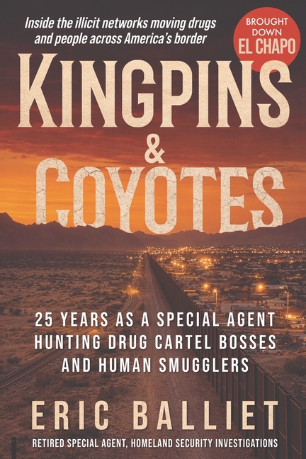 Kingpins and Coyotes: 25 Years as a Special Agent Hunting Drug Cartel Bosses and Human Smugglers