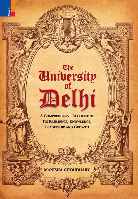 The University of Delhi: A Comprehensive Account of Resilience, Knowledge, Leadership and Growth