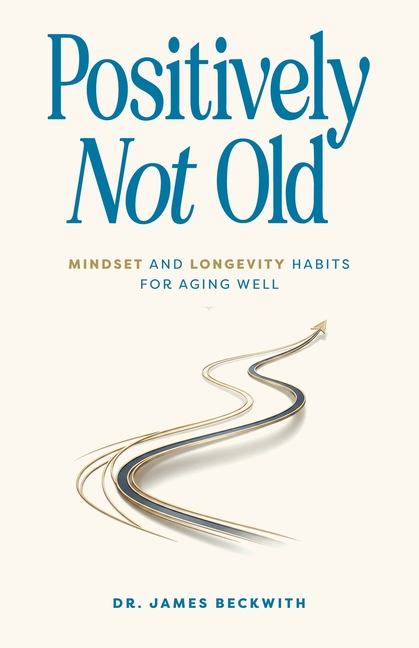 Positively Not Old: Mindset and Longevity Habits for Aging Well