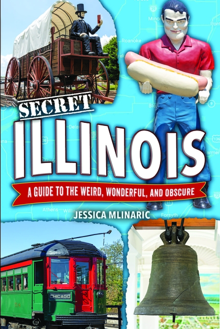 Secret Illinois: A Guide to the Weird, Wonderful, and Obscure