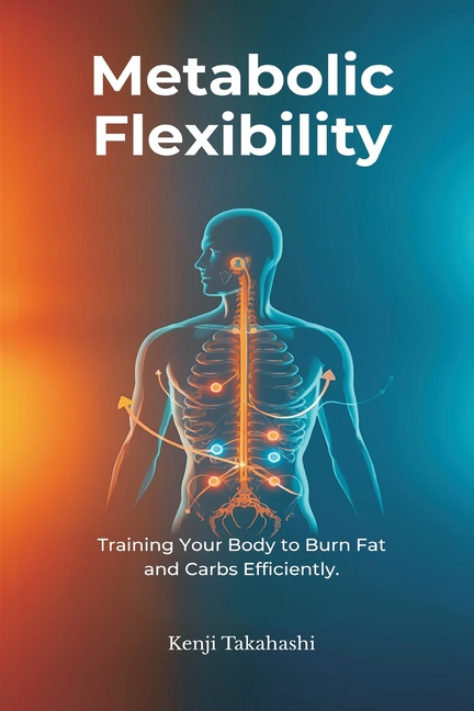 Metabolic Flexibility: Training Your Body to Burn Fat and Carbs Efficiently