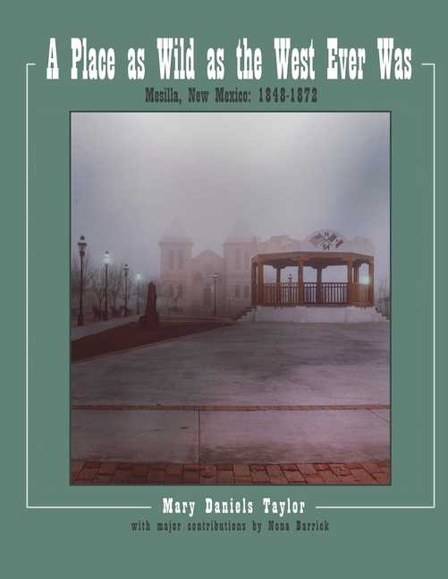 A Place as Wild as The West Ever Was Mesilla, New Mexico 1848-1872