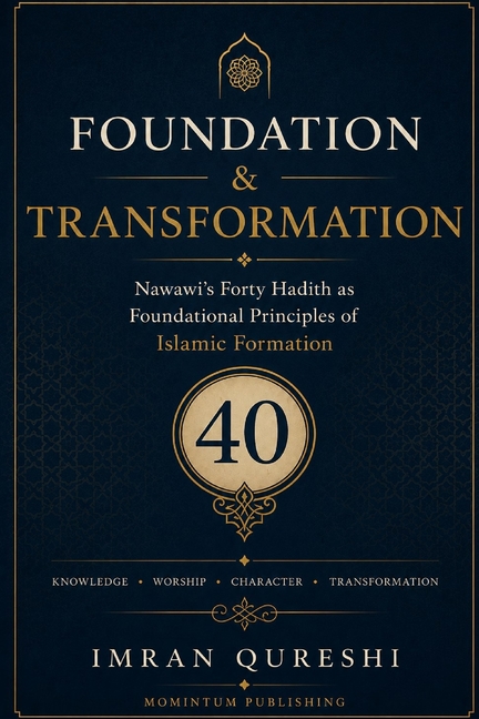 Foundation & Transformation: Nawawi's Forty Hadith as Foundational Principles of Islamic Formation