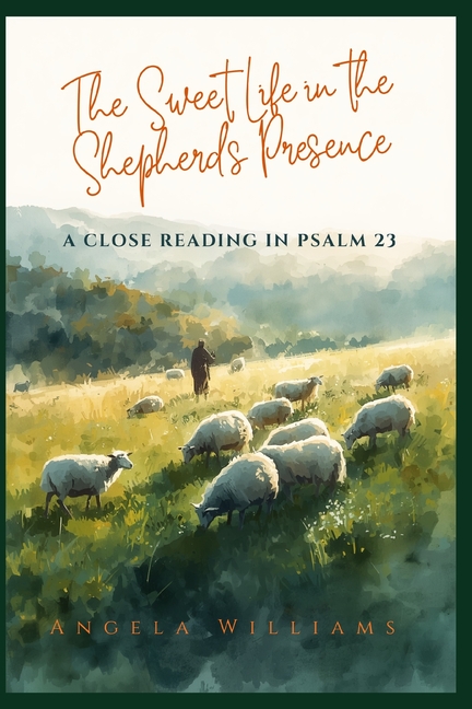 The Sweet Life in the Shepherd's Presence: A Close Reading in Psalm 23