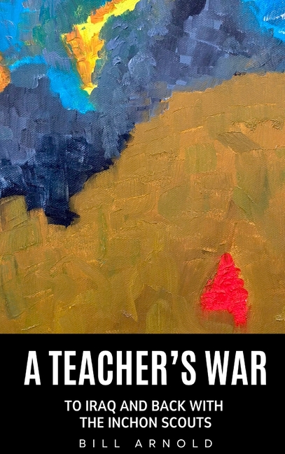 A Teacher's War: To Iraq and Back with the Inchon Scouts