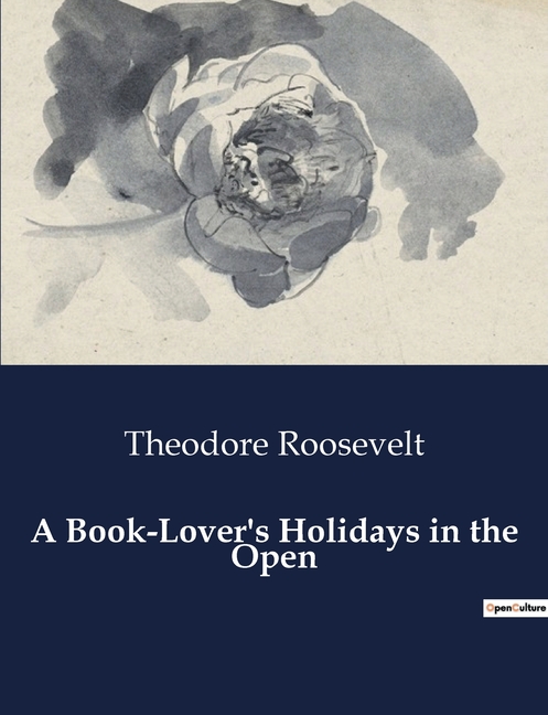 A Book-Lover's Holidays in the Open: Exploring the Wild with a Presidential Adventurer