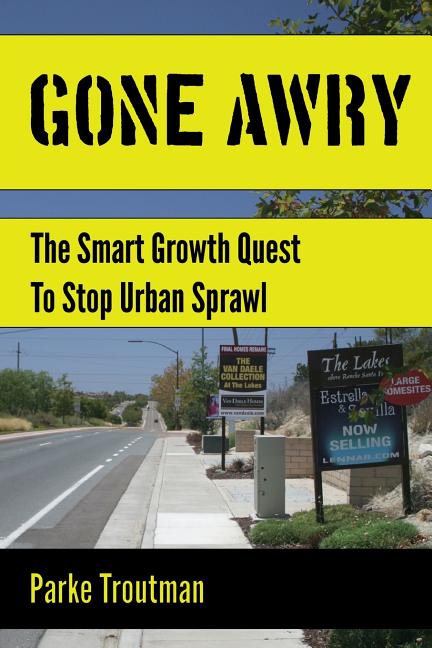 Gone Awry: The Collision of Property Rights, Environmentalism and the American Dream in the Smart Growth Quest to Stop Urban Sprawl in San Diego, Cali