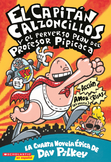 Capitan Calzoncillos Y El Perverso Plan del Profesor Pipicaca: La Cuarta Novela Epica