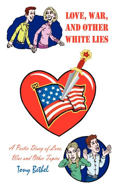 Love, War, and Other White Lies: A Poetic Diary of Love, War and Other Topics