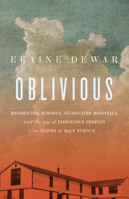 Oblivious: Residential Schools, Segregated Hospitals, and the Use of Indigenous Peoples as Slaves of Race Science