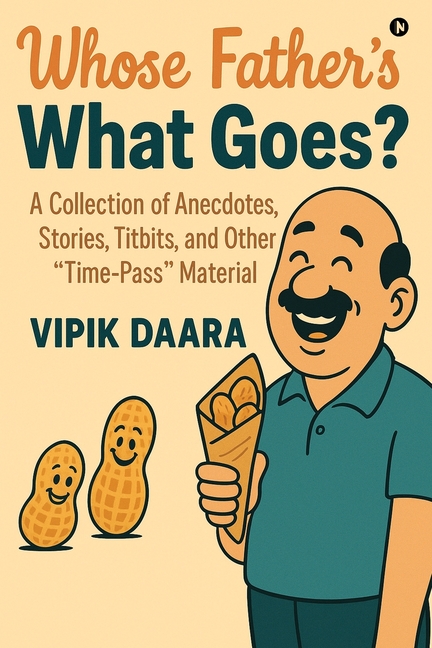 Whose Father's What Goes?: A Collection of Anecdotes, Stories, Titbits, and Other "Time-Pass" Material