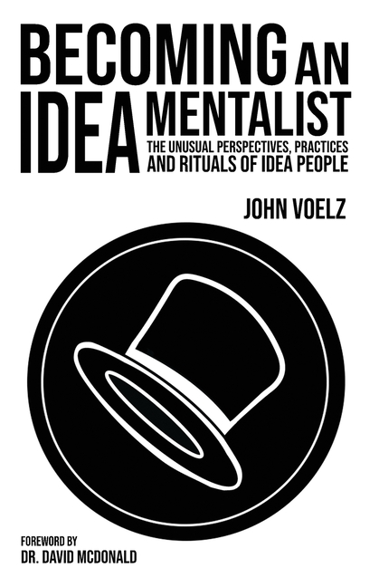 Becoming an Idea Mentalist: The Unusual Perspectives, Practices, and Rituals of Idea People
