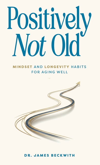 Positively Not Old: Mindset and Longevity Habits for Aging Well