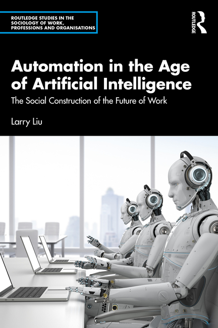 Automation in the Age of Artificial Intelligence: The Social Construction of the Future of Work
