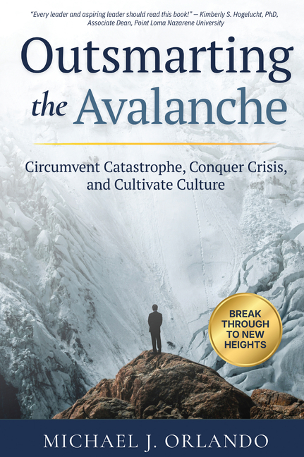 Outsmarting the Avalanche: Circumvent Catastrophe, Conquer Crisis, and Cultivate Culture