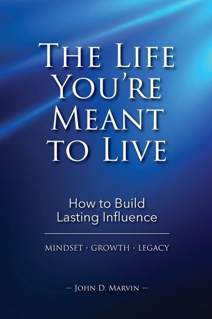 The Life You're Meant To Live: How To Build Lasting Influence