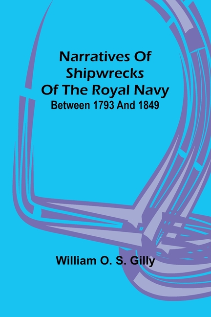 Narratives of Shipwrecks of the Royal Navy; between 1793 and 1849