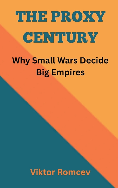 The Proxy Century: Why Small Wars Decide Big Empires
