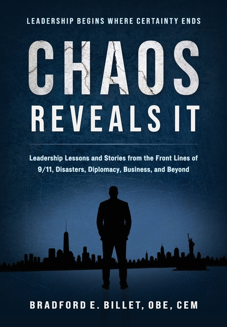 Chaos Reveals It: Leadership Lessons and Stories from the Front Lines of 9/11, Disasters, Diplomacy, Business, and Beyond