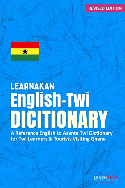 LearnAkan English-Twi Dictionary: A Reference English to Asante Twi Dictionary for Twi Learners and Tourists Visiting Ghana
