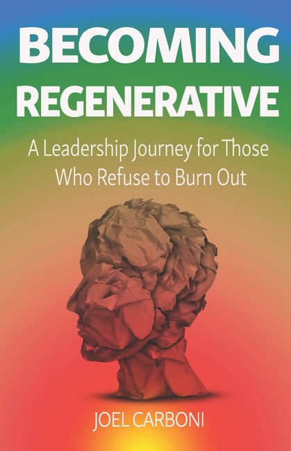 Becoming Regenerative: A Leadership Journey for Those Who Refuse to Burn Out