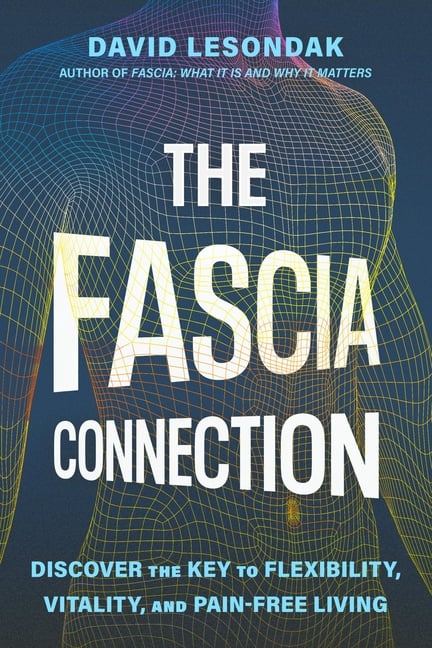 The Fascia Connection: Discover the Key to Flexibility, Vitality, and Pain-Free Living