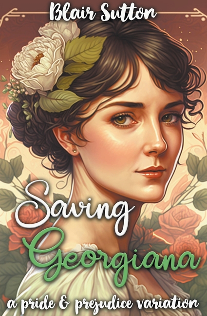 Saving Georgiana: A Pride and Prejudice Variation