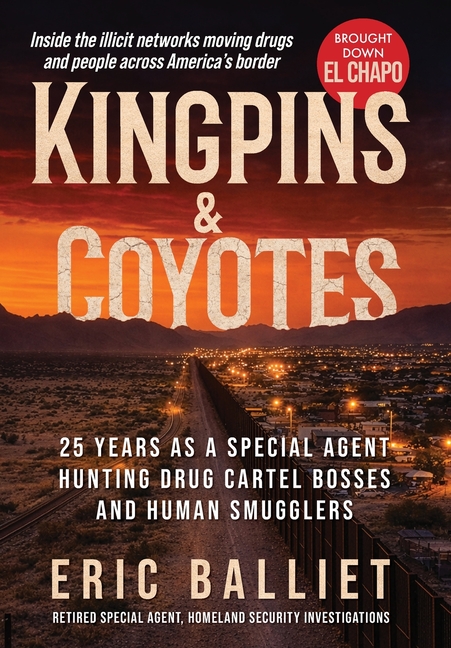Kingpins & Coyotes: 25 Years as a Special Agent Hunting Drug Cartel Bosses and Human Smugglers