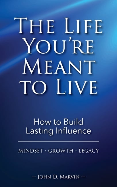 The Life You're Meant To Live: How To Build Lasting Influence