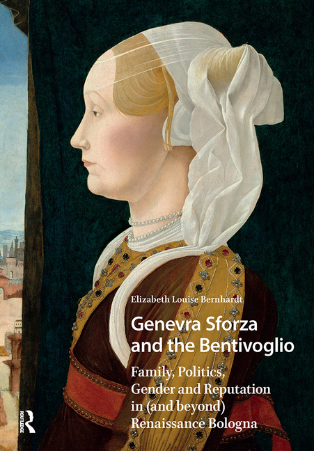 Genevra Sforza and the Bentivoglio: Family, Politics, Gender and Reputation in (and Beyond) Renaissance Bologna