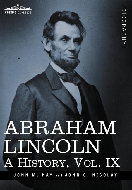 Abraham Lincoln: A History, Vol.IX (in 10 Volumes)