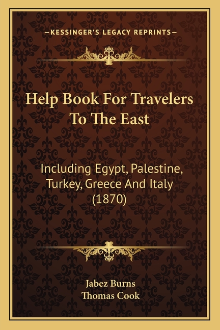 Help Book For Travelers To The East: Including Egypt, Palestine, Turkey, Greece And Italy (1870)