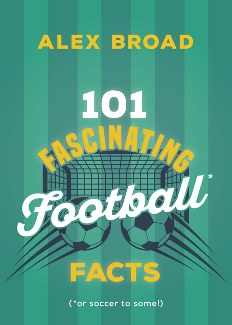 101 Fascinating Football Facts: (Or Soccer to Some!)
