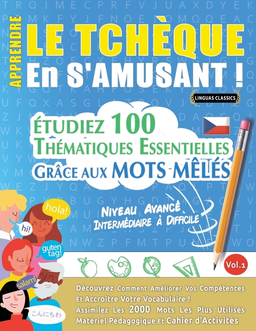 Apprendre Le Tchèque En s'Amusant - Niveau Avancé: Intermédiaire À Difficile - Étudiez 100 Thématiques Essentielles Grâce Aux Mots Mêlés - Vol.1