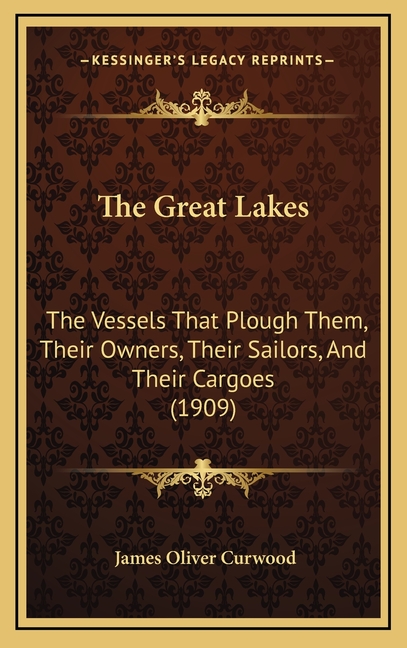 The Great Lakes: The Vessels That Plough Them, Their Owners, Their Sailors, And Their Cargoes (1909)